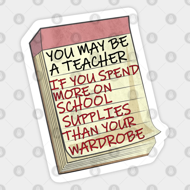 Funny Teacher  Quote, You May Be A Teacher If...Funny saying, You may be a teacher if you spend more on school supplies than you do your wardrobe Sticker by tamdevo1